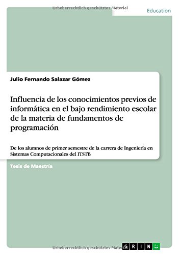 Influencia de los conocimientos previos de informática en el bajo rendimiento escolar de la materia de fundamentos de programación: De los alumnos de ... en Sistemas Computacionales del ITSTB