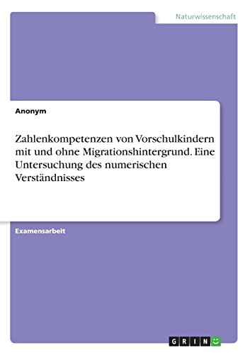 Zahlenkompetenzen von Vorschulkindern mit und ohne Migrationshintergrund. Eine Untersuchung des numerischen Verständnisses