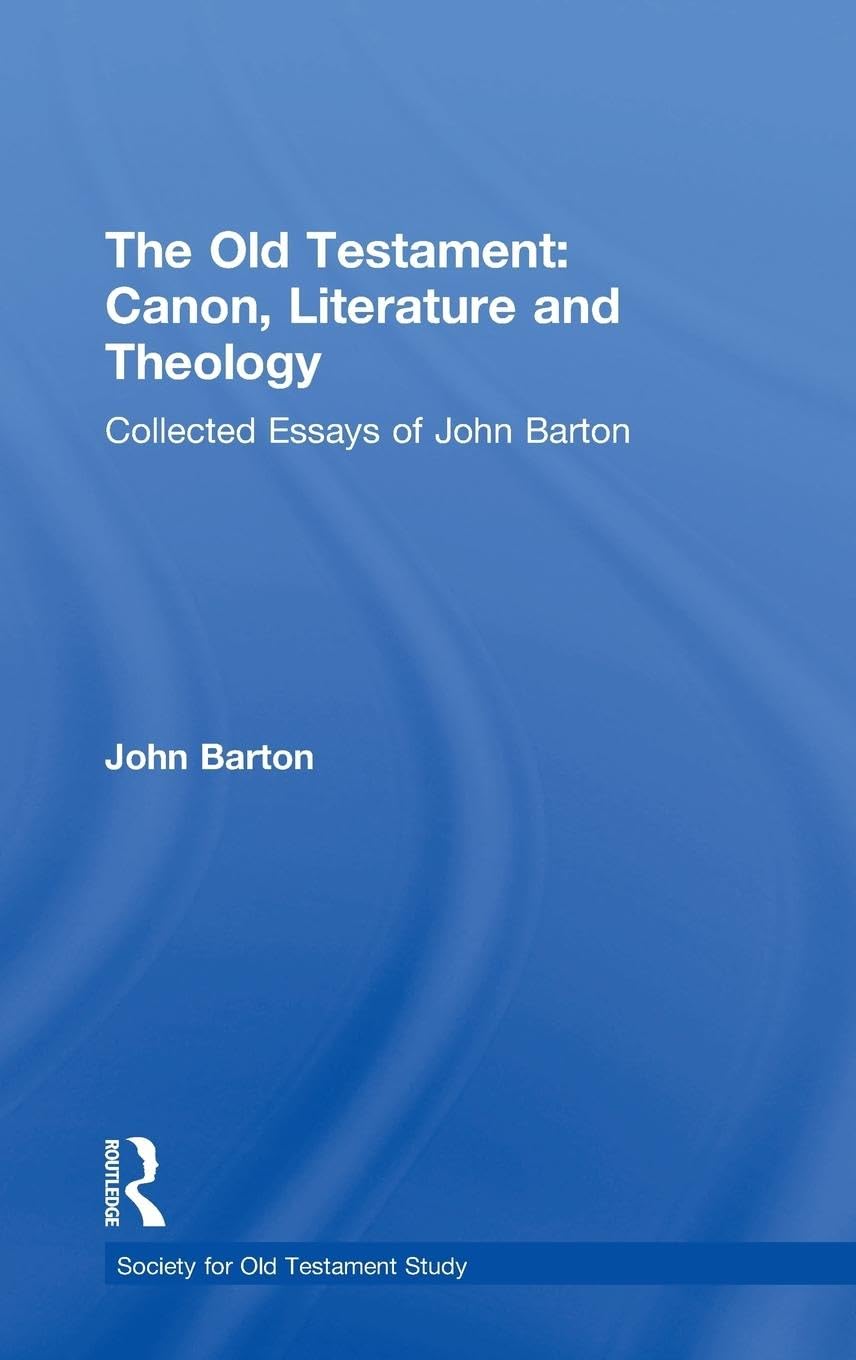 The Old Testament: Canon, Literature and Theology: Collected Essays of John Barton (Society for Old Testament Study)