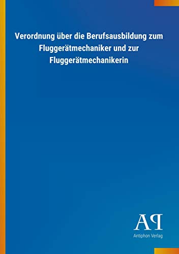 Verordnung über die Berufsausbildung zum Fluggerätmechaniker und zur Fluggerätmechanikerin