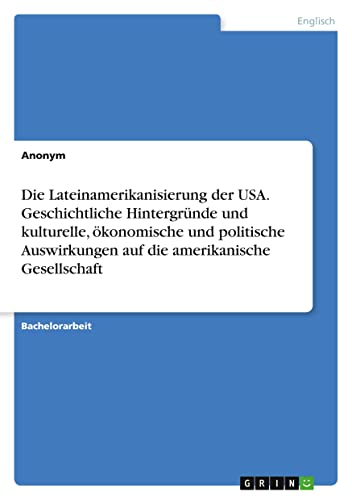 Die Lateinamerikanisierung der USA. Geschichtliche Hintergründe und kulturelle, ökonomische und politische Auswirkungen auf die amerikanische Gesellschaft
