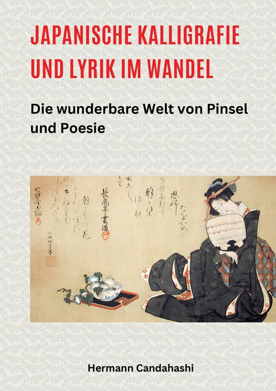Japanische Kalligrafie und Lyrik im Wandel: Die wunderbare Welt von Pinsel und Poesie (Exkursionen durch Japans Kultur)