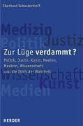 Zur Lüge verdammt?: Politik, Justiz, Kunst, Medien, Medizin, Wissenschaft und die Ethik der Wahrheit