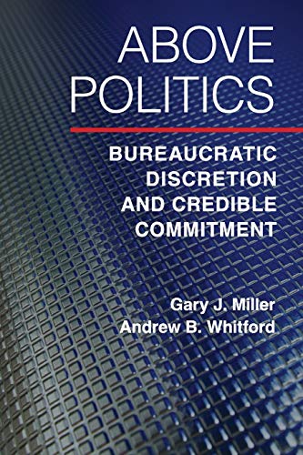 Above Politics: Bureaucratic Discretion and Credible Commitment (Political Economy of Institutions and Decisions)