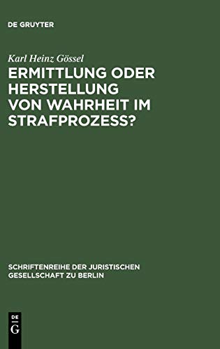 Ermittlung oder Herstellung von Wahrheit im Strafprozess?. Vortrag gehalten vor der Juristischen Gesellschaft zu Berlin am 2. Juni 1999 ... Gesellschaft zu Berlin, Band 165)