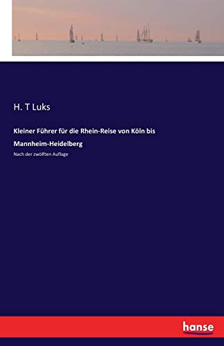 Kleiner Führer für die Rhein-Reise von Köln bis Mannheim-Heidelberg: Nach der zwölften Auflage