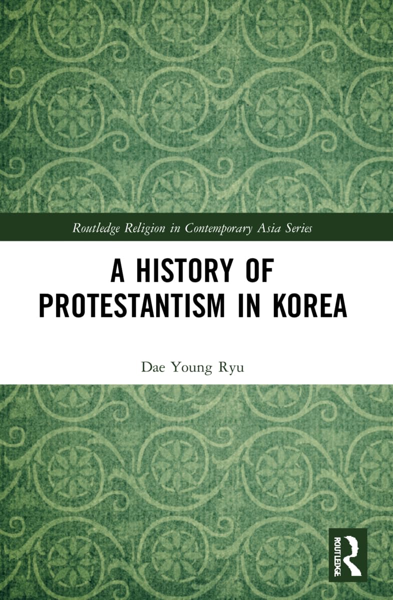 A History of Protestantism in Korea (Routledge Religion in Contemporary Asia)