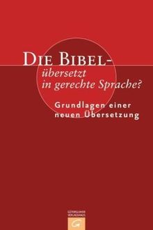 Die Bibel - übersetzt in gerechte Sprache?: Grundlagen einer neuen Übersetzung