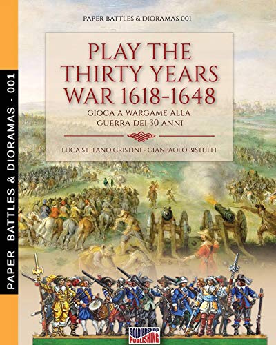 Cristini, Luca Stefano Play The Thirty Years War 1618-1648, Gioca A Wargame Alla Guerra Dei 30 Anni (Paper Battles & Dioramas, Band 1)