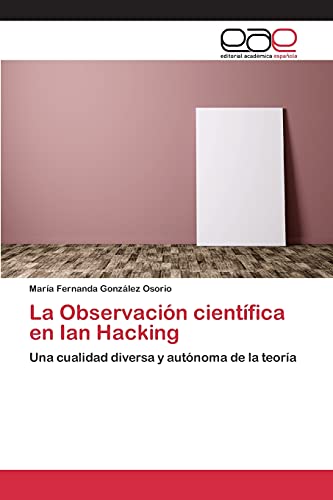 La Observación científica en Ian Hacking: Una cualidad diversa y autónoma de la teoría