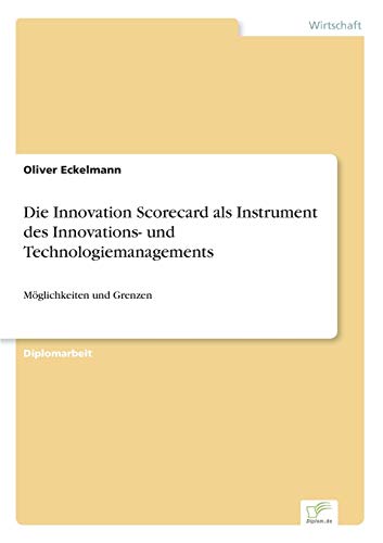 Die Innovation Scorecard als Instrument des Innovations- und Technologiemanagements: M?glichkeiten und Grenzen: Möglichkeiten und Grenzen