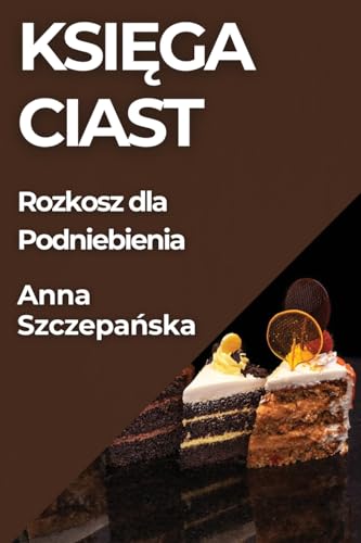 Ksi¿ga Ciast: Rozkosz dla Podniebienia