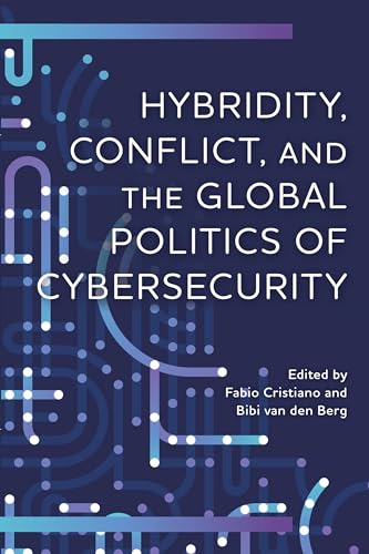 Hybridity, Conflict, and the Global Politics of Cybersecurity (Digital Technologies and Global Politics)