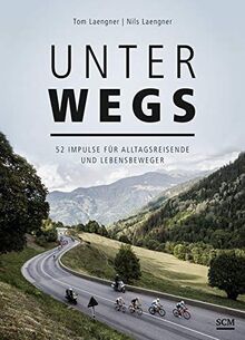 Unterwegs: 52 Impulse für Alltagsreisende und Lebensbeweger