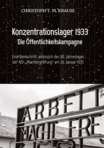 Konzentrationslagerwerbung 1933: Eine Denkschrift, anlässlich des 90. Jahrestages der NS-„Machtergreifung“ am 30. Januar 1933
