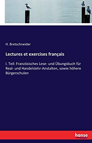 Lectures et exercises français: I. Teil: Französisches Lese- und Übungsbuch für Real- und Handelslehr-Anstalten, sowie höhere Bürgerschulen