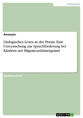Dialogisches Lesen in der Praxis. Eine Untersuchung zur Sprachförderung bei Kindern mit Migrationshintergrund