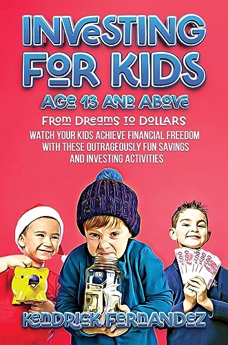 Investing for Kids Age 13 and Above: From Dreams to Dollars: Watch Your Kids Achieve Financial Freedom With These Outrageously Fun Savings and ... Activities (Investing for Absolute Beginners)