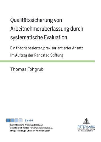 Qualitätssicherung von Arbeitnehmerüberlassung durch systematische Evaluation: Ein theoriebasierter, praxisorientierter Ansatz- Im Auftrag der ... des Heinrich-Vetter-Forschungsinstituts e.V.)