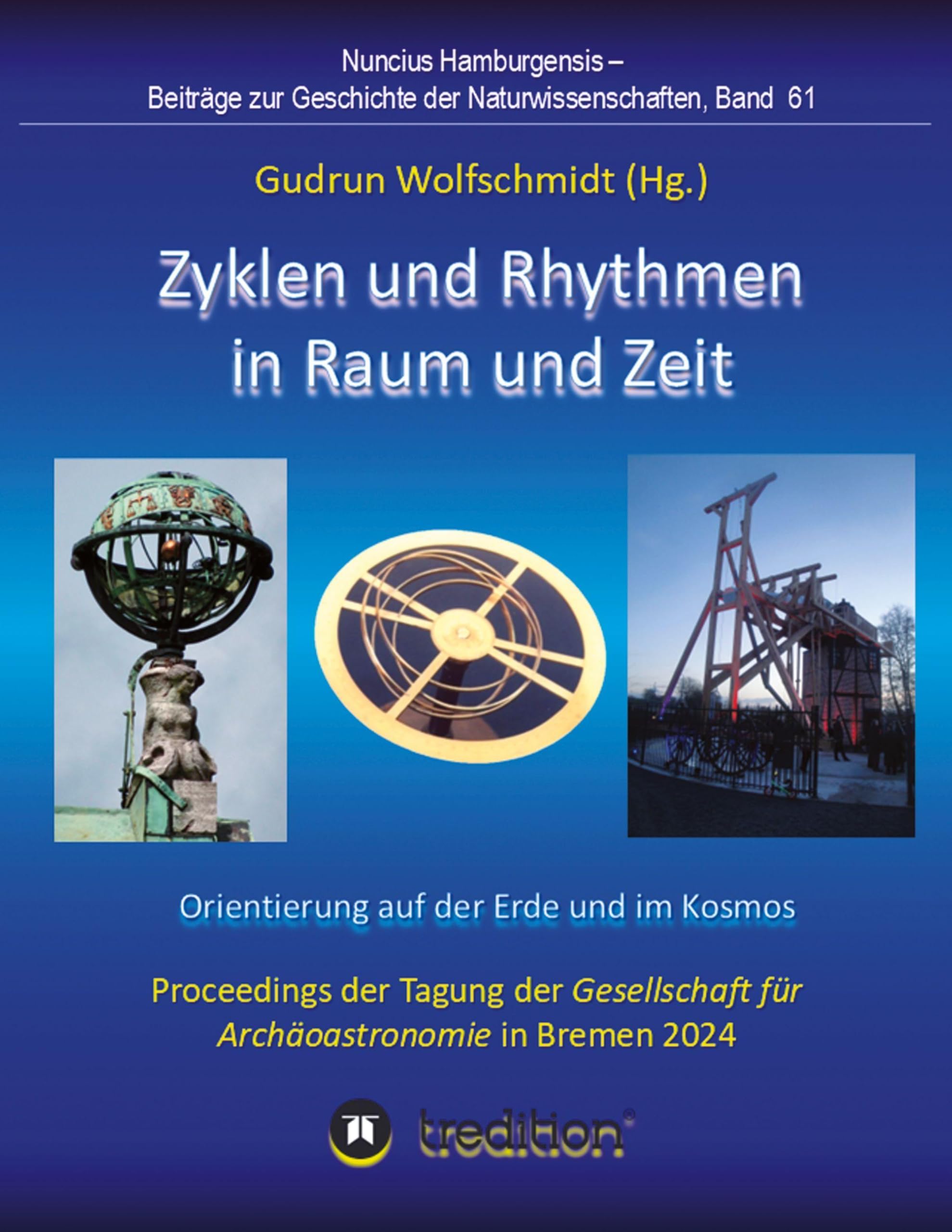Zyklen und Rhythmen in Raum und Zeit -- Orientierung auf der Erde und im Kosmos.: Proceedings der Tagung der Gesellschaft für Archäoastronomie in Bremen 2024. Nuncius Hamburgensis; Band 61