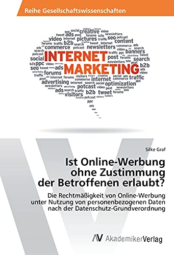 Ist Online-Werbung ohne Zustimmung der Betroffenen erlaubt?: Die Rechtmäßigkeit von Online-Werbung unter Nutzung von personenbezogenen Daten nach der Datenschutz-Grundverordnung