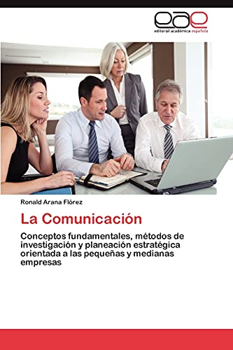 La Comunicación: Conceptos fundamentales, métodos de investigación y planeación estratégica orientada a las pequeñas y medianas empresas