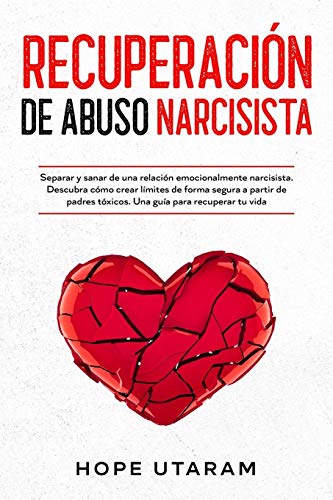 RECUPERACIÓN DE ABUSO NARCISISTA: Separar y sanar de una relación emocionalmente narcisista. Descubra cómo crear límites de forma segura a partir de padres tóxicos. Una guía para recuperar tu vida