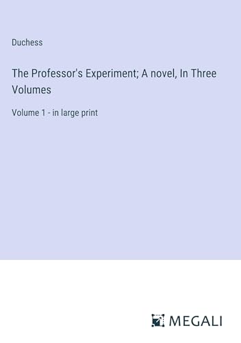 The Professor's Experiment; A novel, In Three Volumes: Volume 1 - in large print