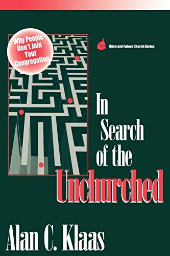 In Search of the Unchurched: Why People Don't Join Your Congregation (Once and Future Church Series)