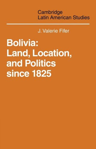 Bolivia: Land, Location and Politics Since 1825 (Cambridge Latin American Studies, Band 13)