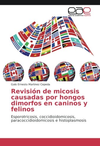 Revisión de micosis causadas por hongos dimorfos en caninos y felinos: Esporotricosis, coccidioidomicosis, paracoccidioidomicosis e histoplasmosis