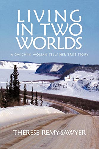 Living In Two Worlds: A Gwich'in Woman Tells Her True Story: A Gwich'in Women Tells Her True Story