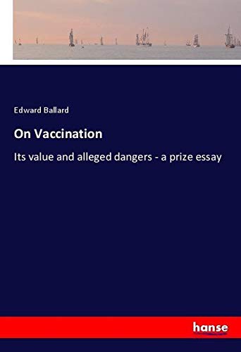 On Vaccination: Its value and alleged dangers - a prize essay