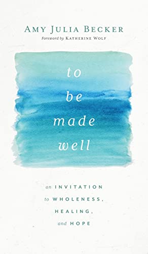 To Be Made Well: An Invitation to Wholeness, Healing, and Hope