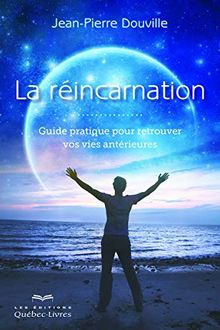 La réincarnation : Guide pratique pour retrouver vos vies antérieures