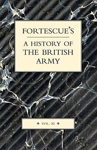 FORTESCUE'S HISTORY OF THE BRITISH ARMY: VOLUME XI