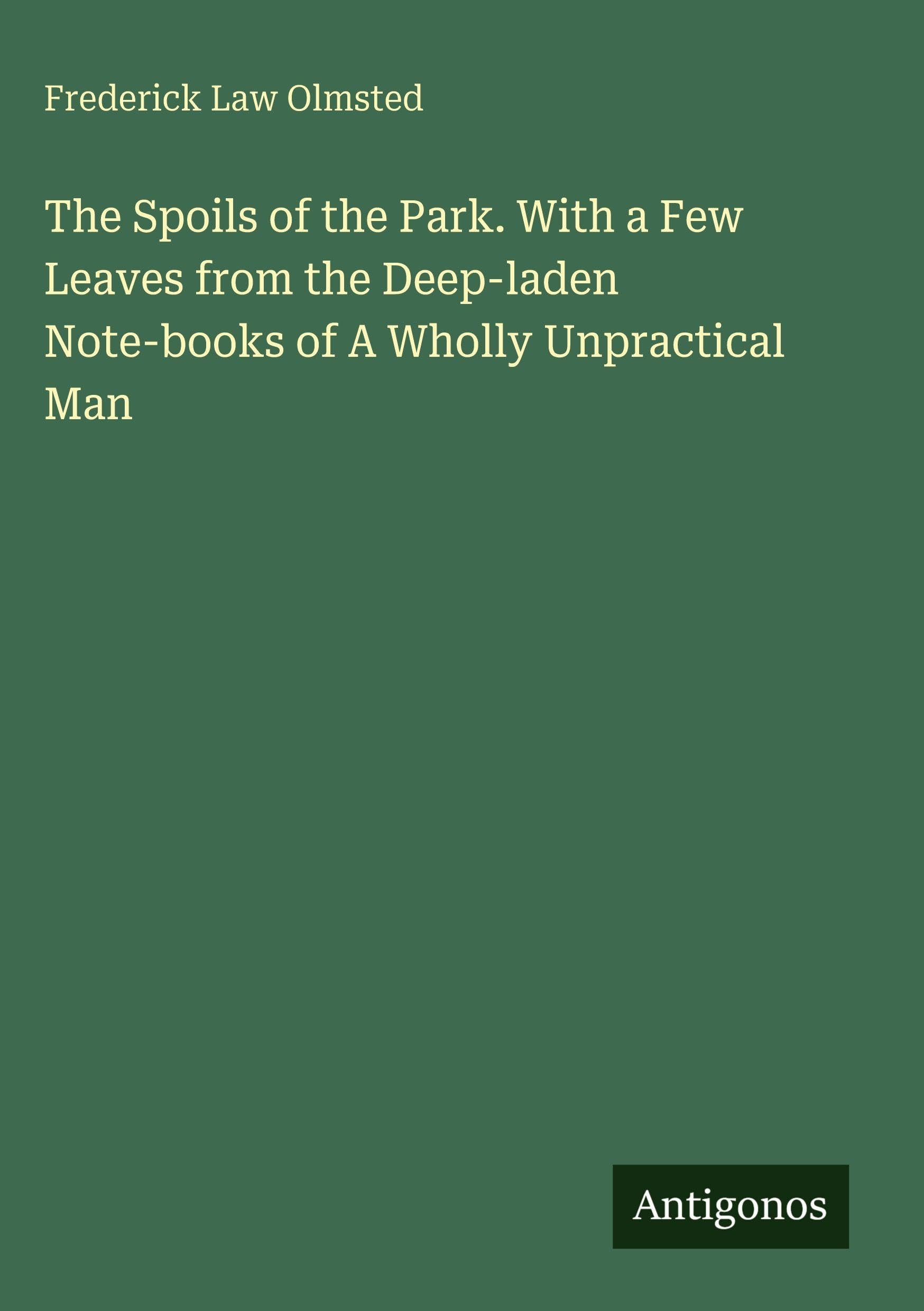 The Spoils of the Park. With a Few Leaves from the Deep-laden Note-books of A Wholly Unpractical Man