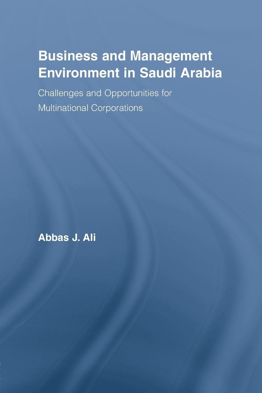 Business and Management Environment in Saudi Arabia: Challenges and Opportunities for Multinational Corporations (Routledge Studies in International Business and the World Ec)