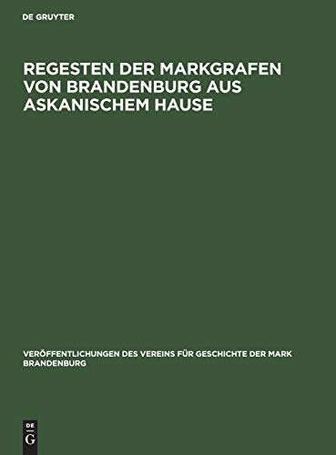 Regesten der Markgrafen von Brandenburg aus askanischem Hause (Veröffentlichungen des Vereins für Geschichte der Mark Brandenburg, 6, Band 6)