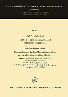 Theorie des schmalen asymmetrisch angeregten Ringschlitzes. Untersuchungen der Strahlungseigenschaften von Luneberglinsen im 8-mm-Bereich . . . Landes ... Landes Nordrhein-Westfalen, 1665, Band 1665)
