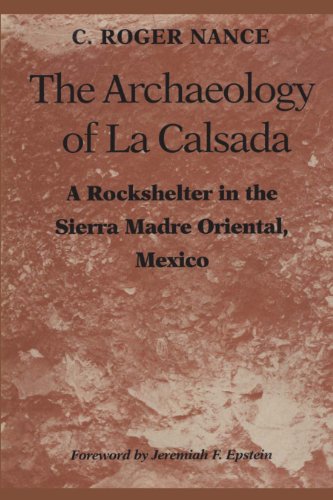The Archaeology of La Calsada: A Rockshelter in the Sierra Madre Oriental, Mexico (Texas Archaeology and Ethnohistory Series)