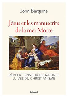 Jésus et les manuscrits de la mer Morte : révélations sur les origines juives du christianisme