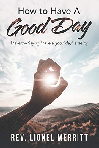 How to Have a Good Day: Make the Saying Have a Good Day a Reality