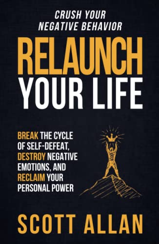 Relaunch Your Life: Break the Cycle of Self Defeat, Destroy Negative Emotions and Reclaim Your Personal Power (Bulletproof Mindset Mastery Series)