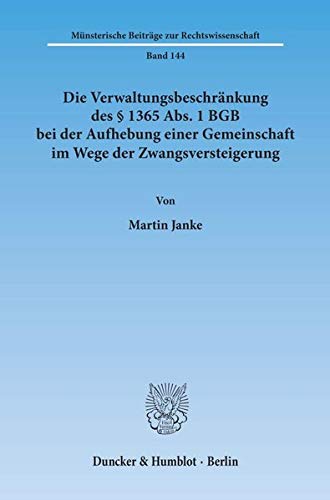 Die Verwaltungsbeschränkung des § 1365 Abs. 1 BGB bei der Aufhebung einer Gemeinschaft im Wege der Zwangsversteigerung. (Münsterische Beiträge zur Rechtswissenschaft, Band 144)