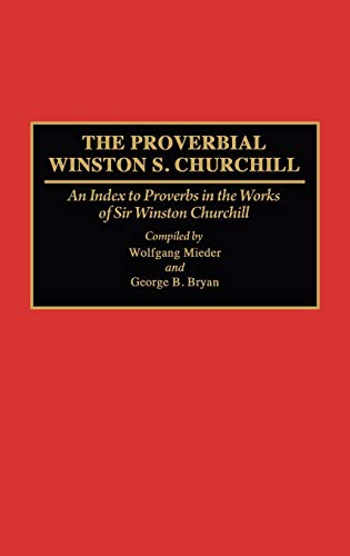 The Proverbial Winston S. Churchill: An Index to Proverbs in the Works of Sir Winston Churchill (Bibliographies & Indexes in World History)