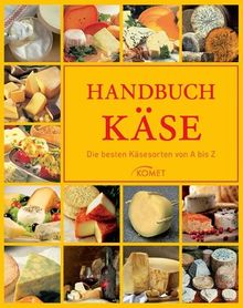 Handbuch Käse: Die besten Käsesorten von A bis Z