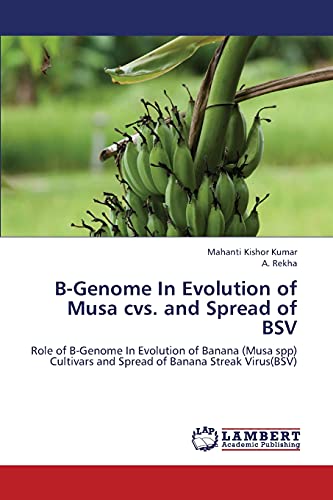 B-Genome In Evolution of Musa cvs. and Spread of BSV: Role of B-Genome In Evolution of Banana (Musa spp) Cultivars and Spread of Banana Streak Virus(BSV)