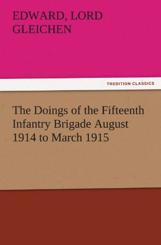 The Doings of the Fifteenth Infantry Brigade August 1914 to March 1915 (TREDITION CLASSICS)