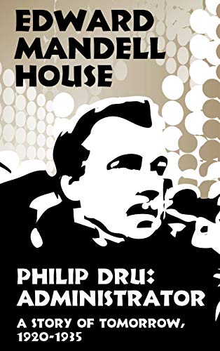Philip Dru Administrator, a Story of Tomorrow, 1920-1935: Administrator, a Story of Tomorrow, 1920-1935